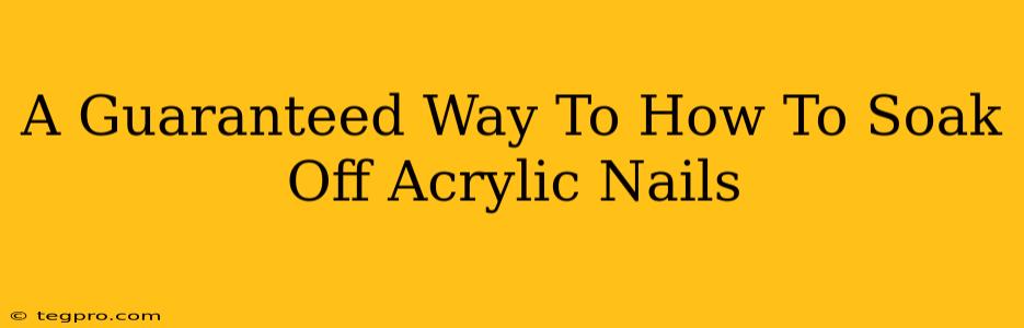 A Guaranteed Way To How To Soak Off Acrylic Nails