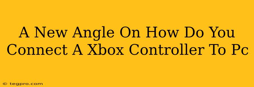 A New Angle On How Do You Connect A Xbox Controller To Pc