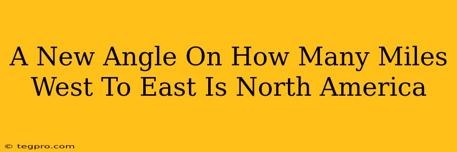 A New Angle On How Many Miles West To East Is North America