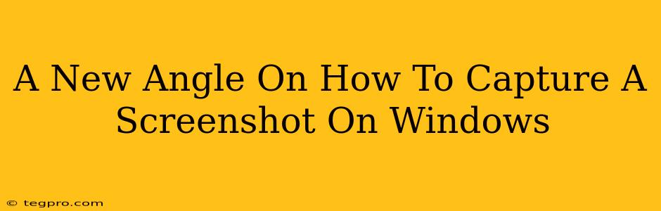 A New Angle On How To Capture A Screenshot On Windows