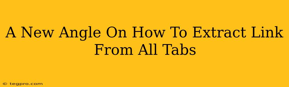 A New Angle On How To Extract Link From All Tabs
