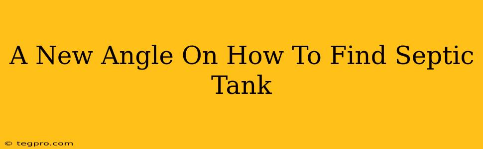 A New Angle On How To Find Septic Tank