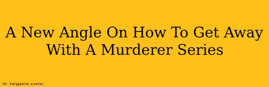 A New Angle On How To Get Away With A Murderer Series