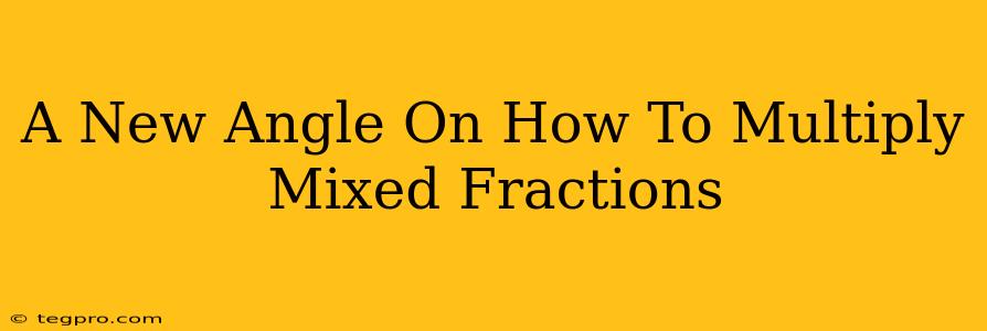 A New Angle On How To Multiply Mixed Fractions