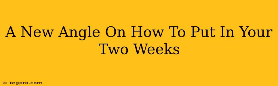 A New Angle On How To Put In Your Two Weeks