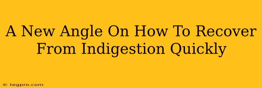 A New Angle On How To Recover From Indigestion Quickly