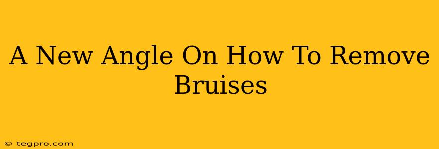 A New Angle On How To Remove Bruises