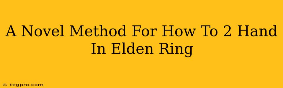 A Novel Method For How To 2 Hand In Elden Ring