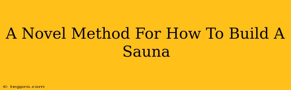 A Novel Method For How To Build A Sauna