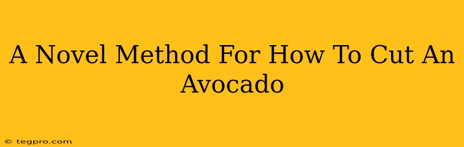 A Novel Method For How To Cut An Avocado