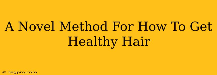 A Novel Method For How To Get Healthy Hair