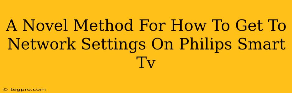A Novel Method For How To Get To Network Settings On Philips Smart Tv