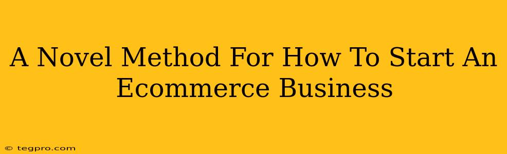 A Novel Method For How To Start An Ecommerce Business