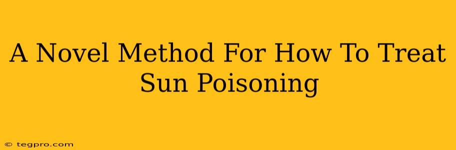 A Novel Method For How To Treat Sun Poisoning