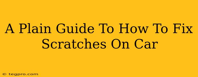 A Plain Guide To How To Fix Scratches On Car