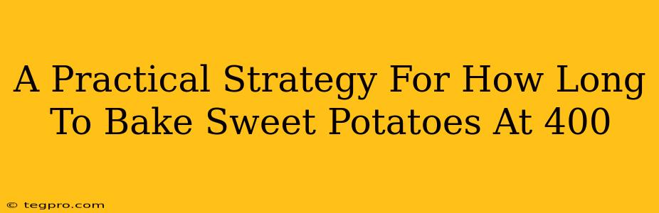 A Practical Strategy For How Long To Bake Sweet Potatoes At 400