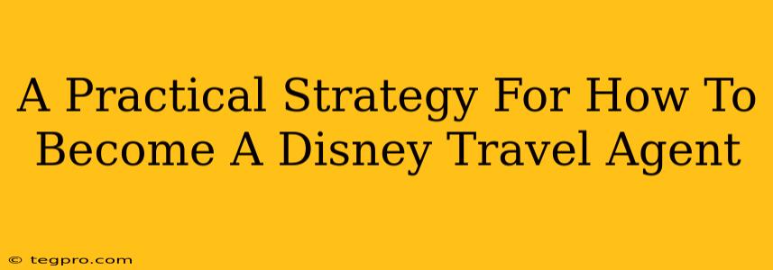 A Practical Strategy For How To Become A Disney Travel Agent