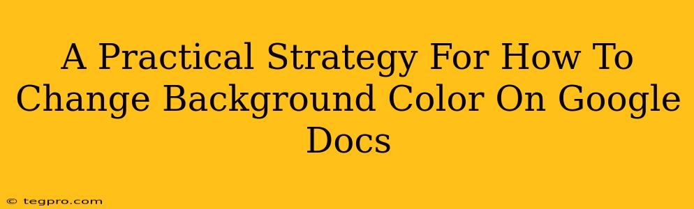 A Practical Strategy For How To Change Background Color On Google Docs