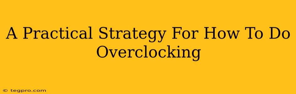 A Practical Strategy For How To Do Overclocking