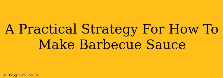 A Practical Strategy For How To Make Barbecue Sauce