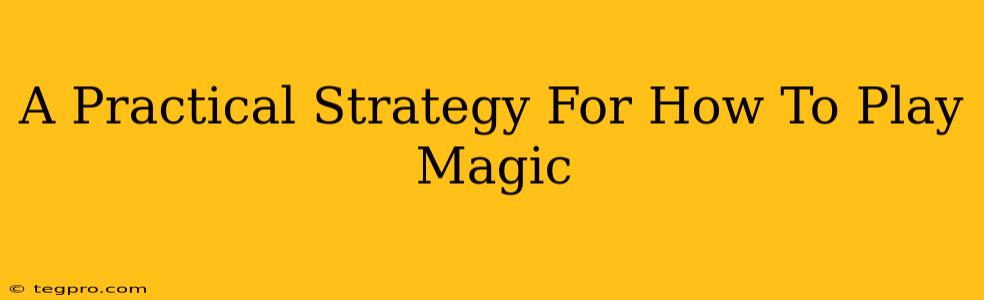 A Practical Strategy For How To Play Magic