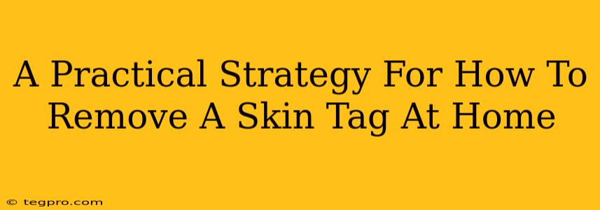 A Practical Strategy For How To Remove A Skin Tag At Home