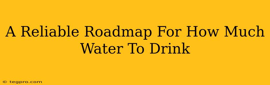 A Reliable Roadmap For How Much Water To Drink