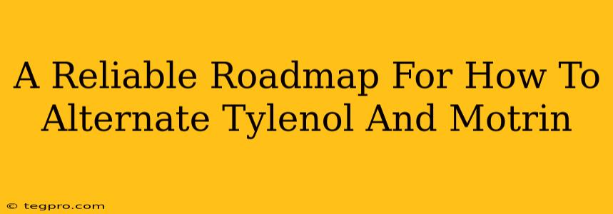 A Reliable Roadmap For How To Alternate Tylenol And Motrin