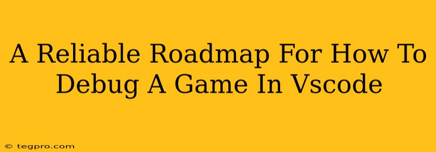 A Reliable Roadmap For How To Debug A Game In Vscode