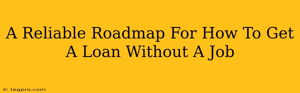 A Reliable Roadmap For How To Get A Loan Without A Job