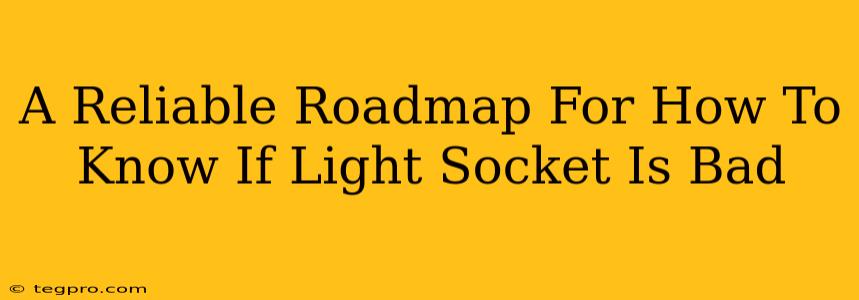 A Reliable Roadmap For How To Know If Light Socket Is Bad