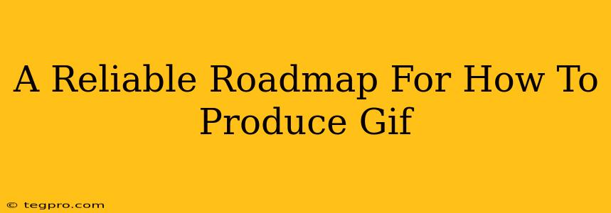 A Reliable Roadmap For How To Produce Gif