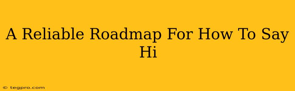 A Reliable Roadmap For How To Say Hi