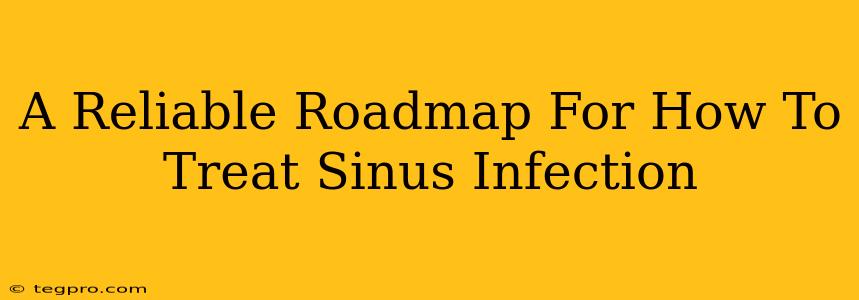 A Reliable Roadmap For How To Treat Sinus Infection