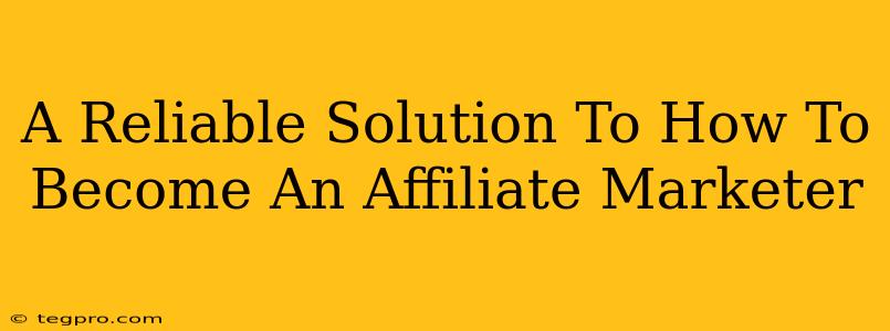 A Reliable Solution To How To Become An Affiliate Marketer