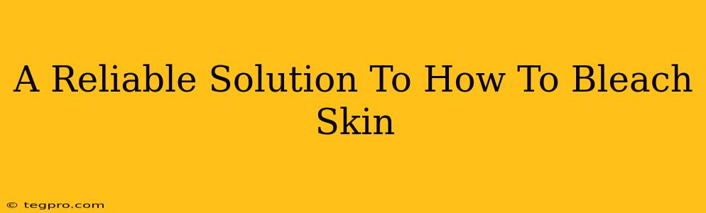 A Reliable Solution To How To Bleach Skin