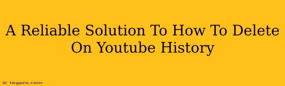 A Reliable Solution To How To Delete On Youtube History