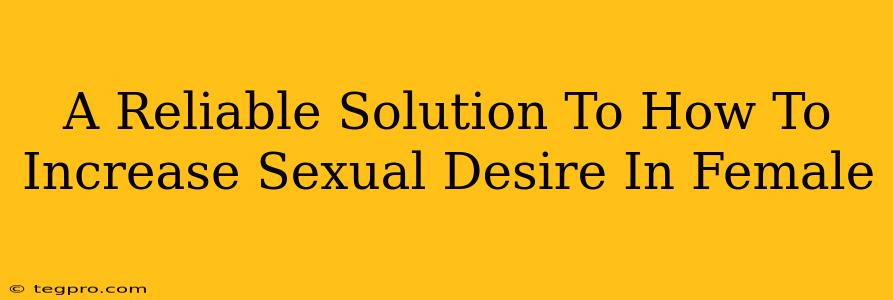 A Reliable Solution To How To Increase Sexual Desire In Female