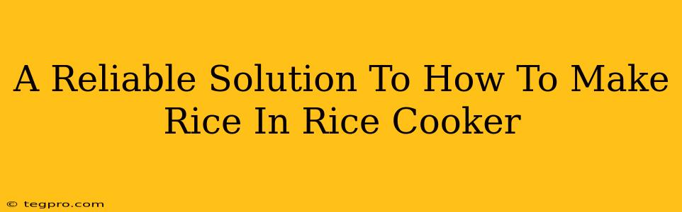 A Reliable Solution To How To Make Rice In Rice Cooker