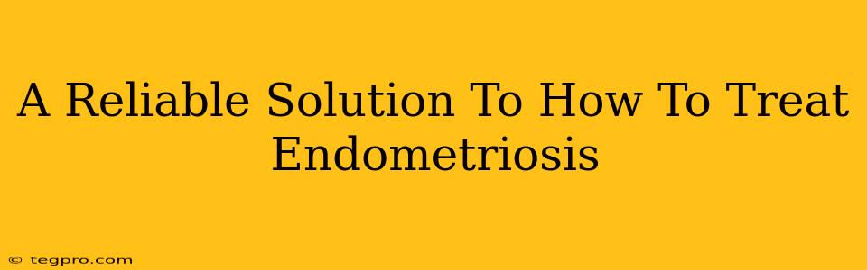 A Reliable Solution To How To Treat Endometriosis