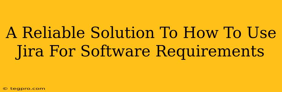 A Reliable Solution To How To Use Jira For Software Requirements