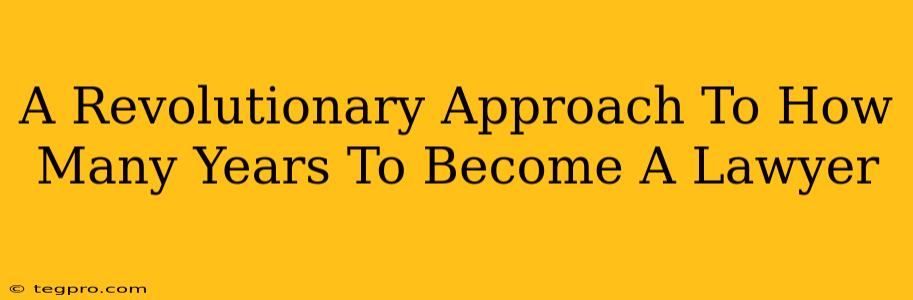 A Revolutionary Approach To How Many Years To Become A Lawyer