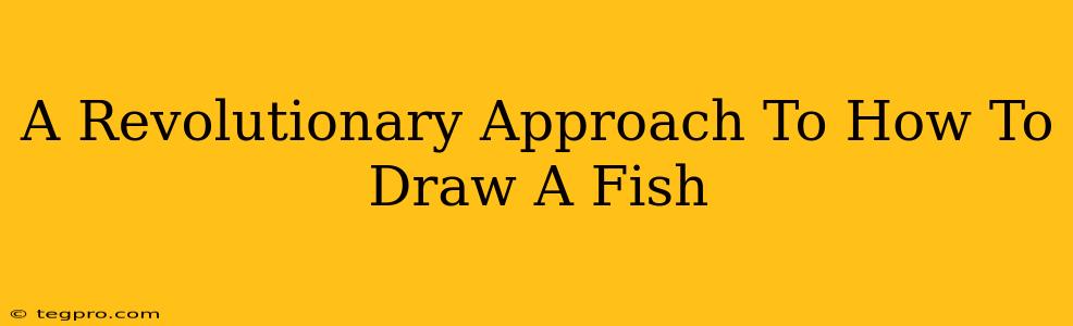 A Revolutionary Approach To How To Draw A Fish