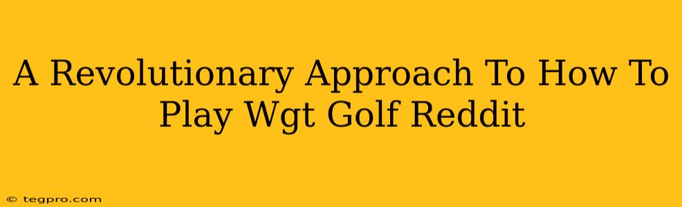 A Revolutionary Approach To How To Play Wgt Golf Reddit