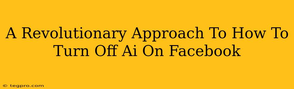 A Revolutionary Approach To How To Turn Off Ai On Facebook