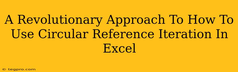 A Revolutionary Approach To How To Use Circular Reference Iteration In Excel