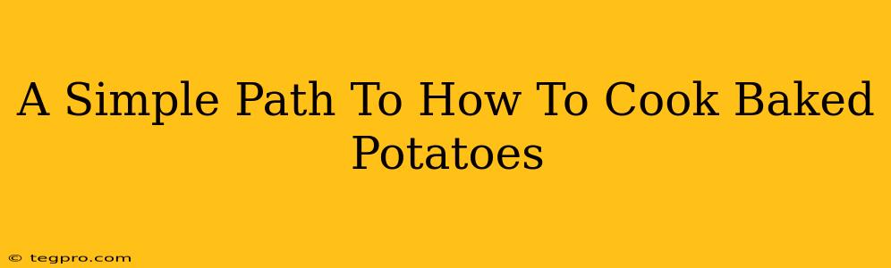 A Simple Path To How To Cook Baked Potatoes