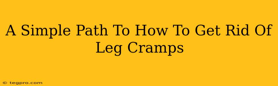 A Simple Path To How To Get Rid Of Leg Cramps