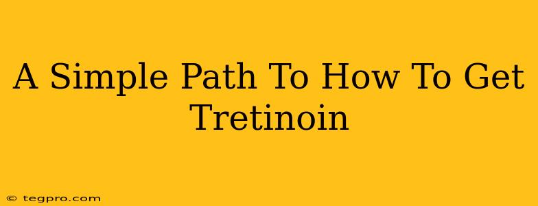 A Simple Path To How To Get Tretinoin