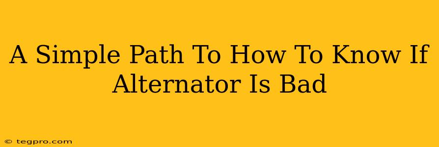 A Simple Path To How To Know If Alternator Is Bad